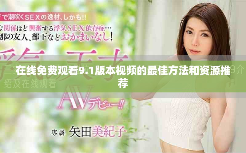 在线免费观看9.1版本视频的最佳方法和资源推荐