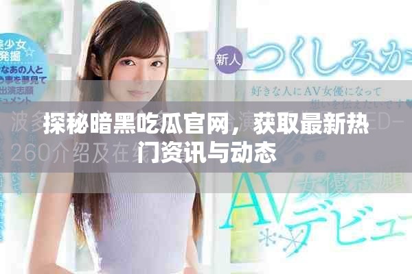 探秘暗黑吃瓜官网，获取最新热门资讯与动态