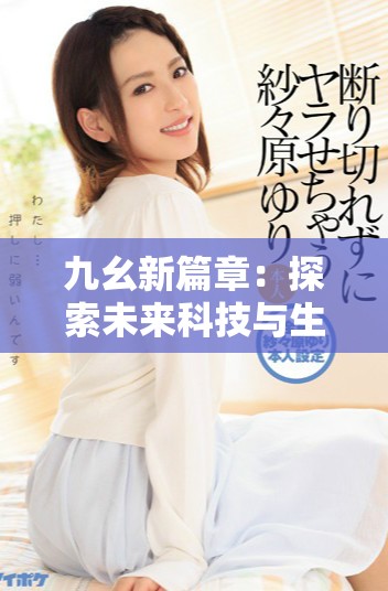 九幺新篇章：探索未来科技与生活的新趋势与变化