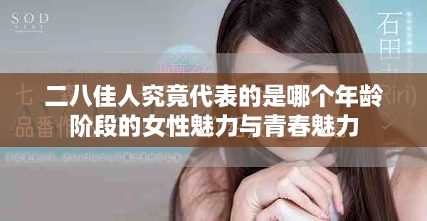 二八佳人究竟代表的是哪个年龄阶段的女性魅力与青春魅力