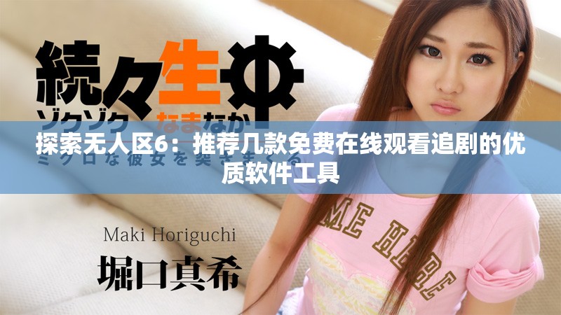 探索无人区6：推荐几款免费在线观看追剧的优质软件工具