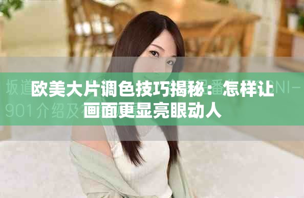 欧美大片调色技巧揭秘：怎样让画面更显亮眼动人