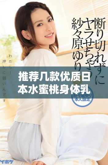 推荐几款优质日本水蜜桃身体乳，令肌肤柔滑迷人