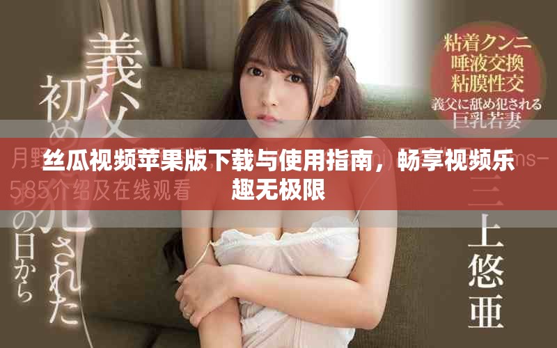 丝瓜视频苹果版下载与使用指南，畅享视频乐趣无极限