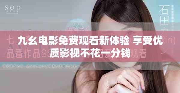 九幺电影免费观看新体验 享受优质影视不花一分钱