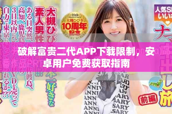 破解富贵二代APP下载限制，安卓用户免费获取指南