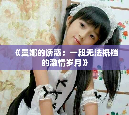 《曼娜的诱惑：一段无法抵挡的激情岁月》