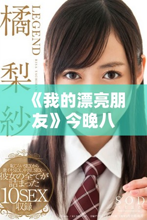 《我的漂亮朋友》今晚八点播出，开启青春校园新篇章的故事旅程