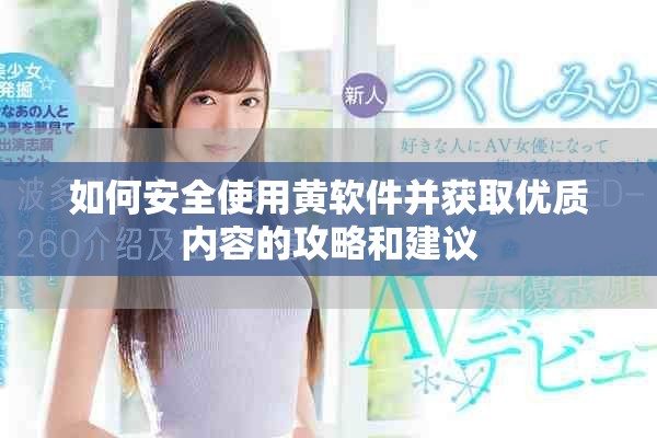 如何安全使用黄软件并获取优质内容的攻略和建议