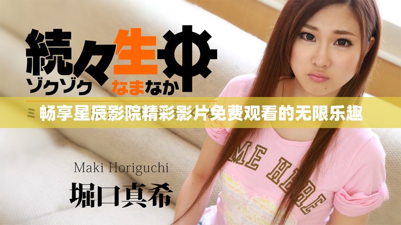 畅享星辰影院精彩影片免费观看的无限乐趣