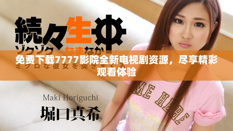 免费下载7777影院全新电视剧资源，尽享精彩观看体验