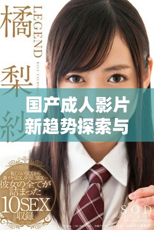 国产成人影片新趋势探索与市场发展分析全景剖析