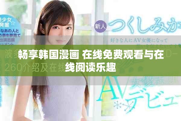 畅享韩国漫画 在线免费观看与在线阅读乐趣