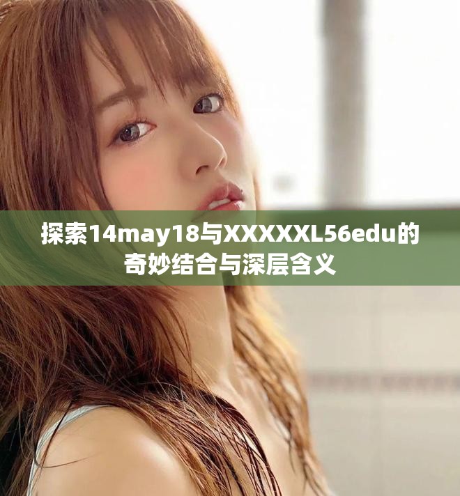 探索14may18与XXXXXL56edu的奇妙结合与深层含义
