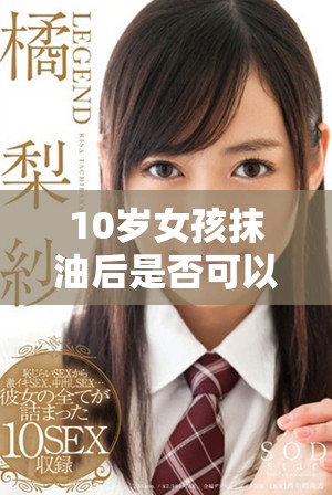 10岁女孩抹油后是否可以顺利通过审核引发热议