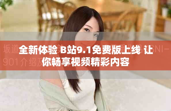 全新体验 B站9.1免费版上线 让你畅享视频精彩内容