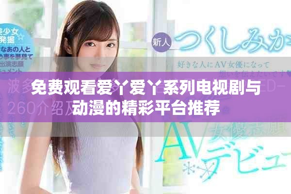 免费观看爱丫爱丫系列电视剧与动漫的精彩平台推荐