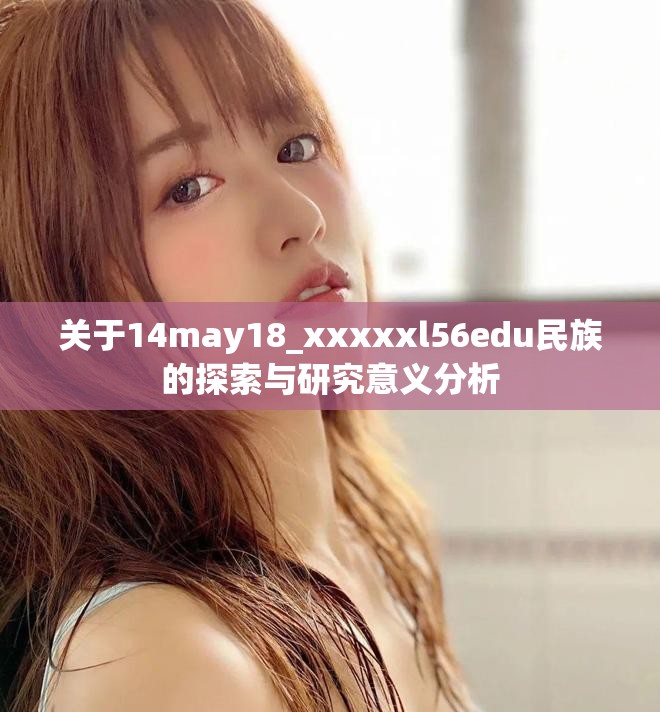 关于14may18_xxxxxl56edu民族的探索与研究意义分析