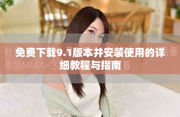 免费下载9.1版本并安装使用的详细教程与指南