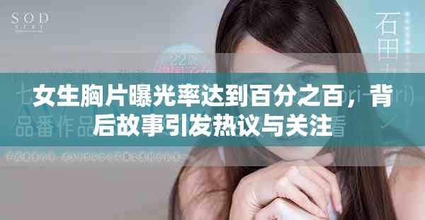女生胸片曝光率达到百分之百，背后故事引发热议与关注