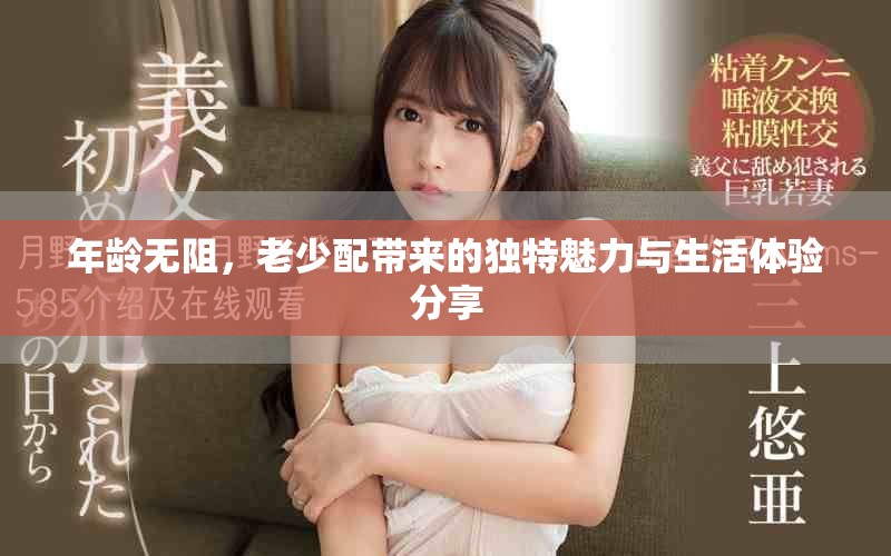 年龄无阻，老少配带来的独特魅力与生活体验分享