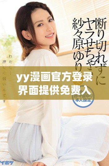 yy漫画官方登录界面提供免费入口指南与使用方法