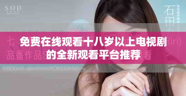 免费在线观看十八岁以上电视剧的全新观看平台推荐