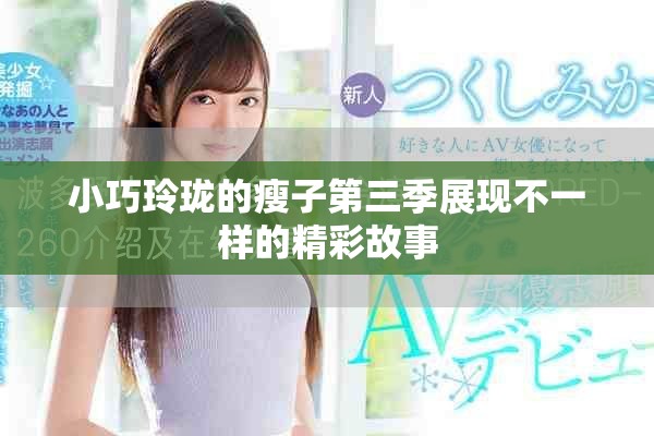 小巧玲珑的瘦子第三季展现不一样的精彩故事