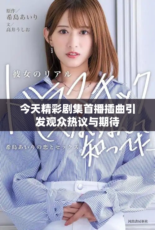 今天精彩剧集首播插曲引发观众热议与期待