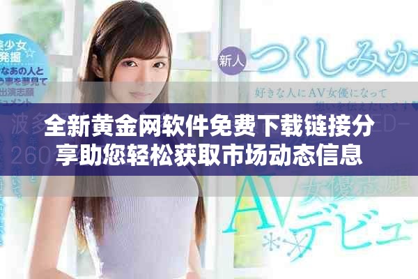 全新黄金网软件免费下载链接分享助您轻松获取市场动态信息
