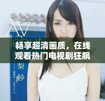 畅享超清画质，在线观看热门电视剧狂飙带你体验精彩剧情