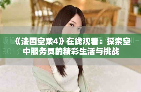 《法国空乘4》在线观看：探索空中服务员的精彩生活与挑战