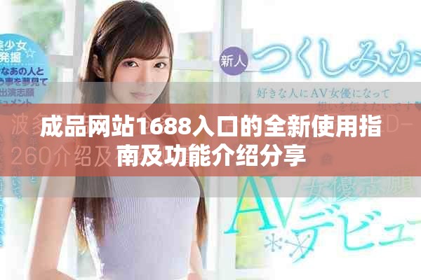 成品网站1688入口的全新使用指南及功能介绍分享