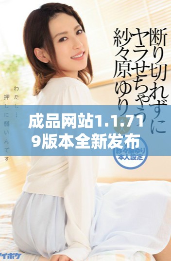 成品网站1.1.719版本全新发布，探索最新功能与优化体验