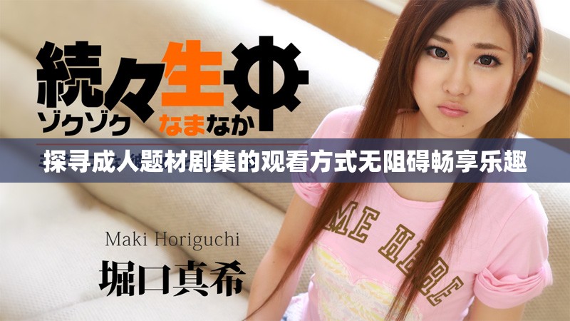 探寻成人题材剧集的观看方式无阻碍畅享乐趣