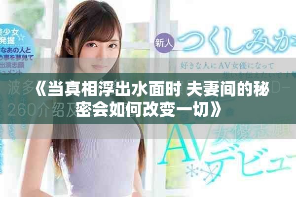 《当真相浮出水面时 夫妻间的秘密会如何改变一切》