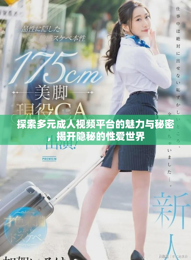 探索多元成人视频平台的魅力与秘密，揭开隐秘的性爱世界