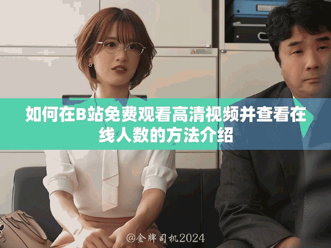 如何在B站免费观看高清视频并查看在线人数的方法介绍
