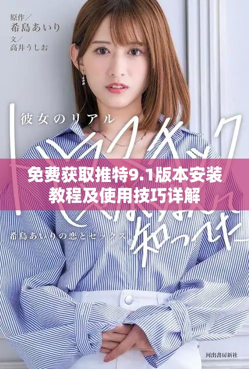 免费获取推特9.1版本安装教程及使用技巧详解
