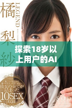 探索18岁以上用户的AI绘画创作与表达方式的独特魅力与可能性