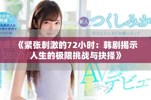 《紧张刺激的72小时：韩剧揭示人生的极限挑战与抉择》