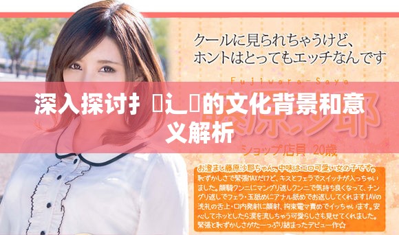 深入探讨扌喿辶畐的文化背景和意义解析