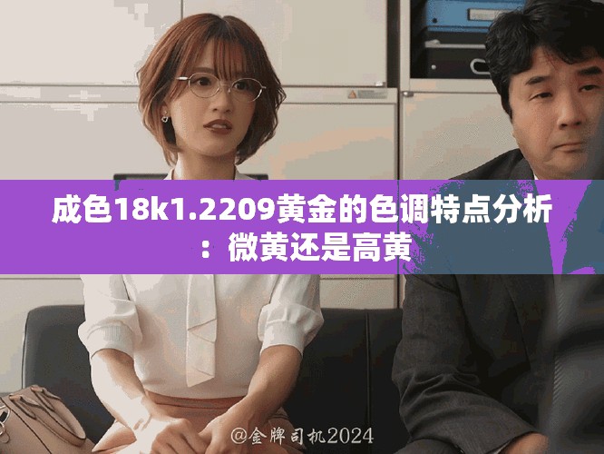 成色18k1.2209黄金的色调特点分析：微黄还是高黄