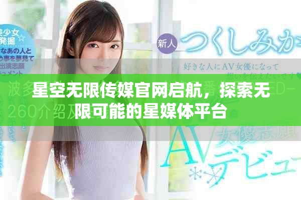 星空无限传媒官网启航，探索无限可能的星媒体平台