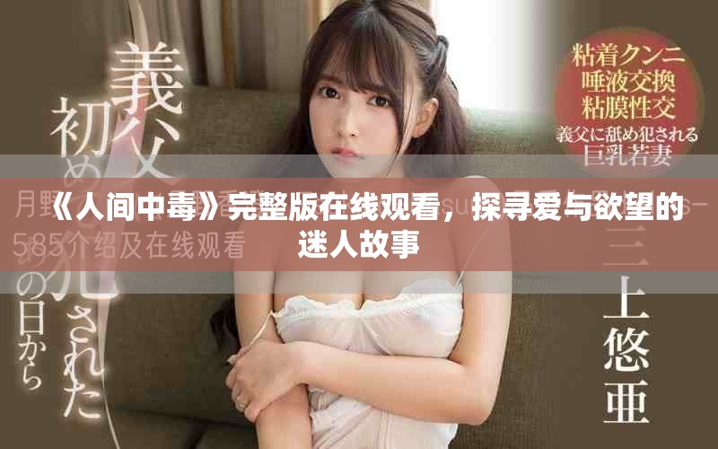《人间中毒》完整版在线观看，探寻爱与欲望的迷人故事