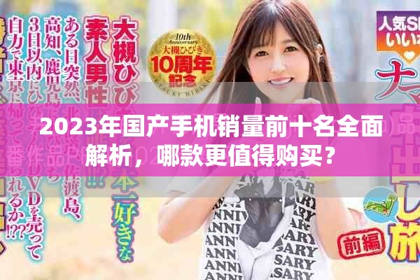 2023年国产手机销量前十名全面解析，哪款更值得购买？