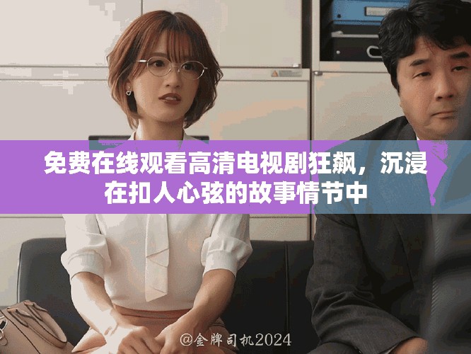 免费在线观看高清电视剧狂飙，沉浸在扣人心弦的故事情节中