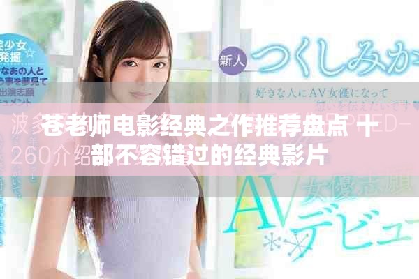 苍老师电影经典之作推荐盘点 十部不容错过的经典影片