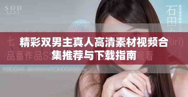 精彩双男主真人高清素材视频合集推荐与下载指南