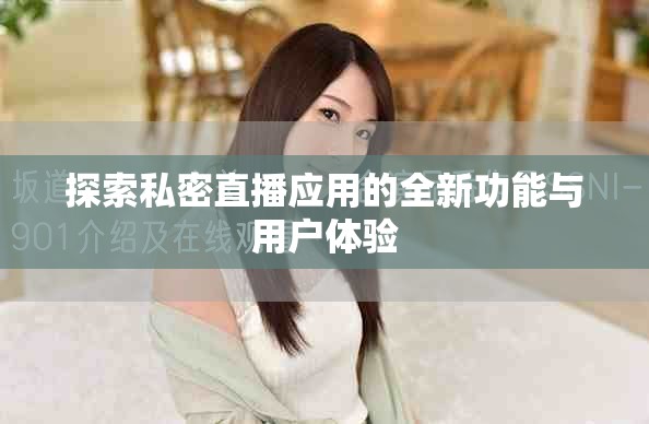 探索私密直播应用的全新功能与用户体验